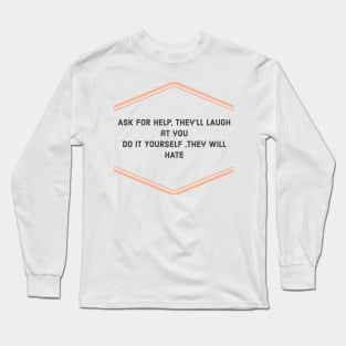 ASK FOR HELP THEY WILL LAUGH Long Sleeve T-Shirt